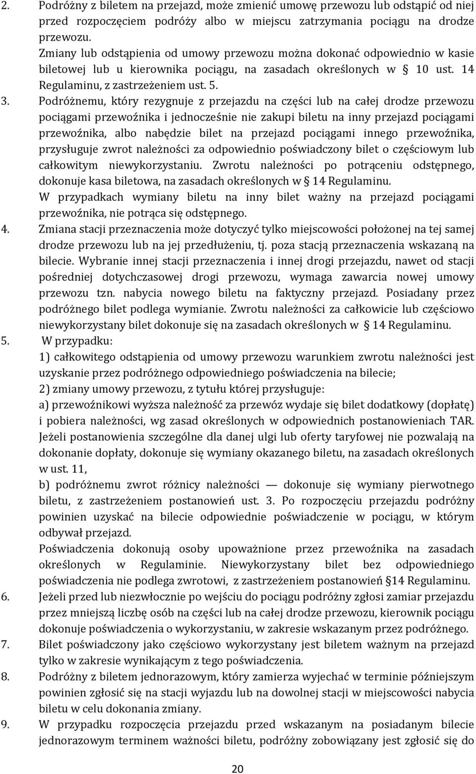 Podróżnemu, który rezygnuje z przejazdu na części lub na całej drodze przewozu pociągami przewoźnika i jednocześnie nie zakupi biletu na inny przejazd pociągami przewoźnika, albo nabędzie bilet na