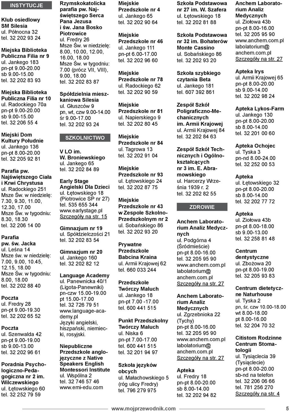 Najświętszego Ciała i Krwi Chrystusa ul. Radockiego 251 Msze Św. w niedzielę: 7.30, 9.30, 11.00, 12.30, 17.00 Msze Św. w tygodniu: 8.30, 18.30 tel. 32 206 14 00 Parafia pw. św. Jacka ul.
