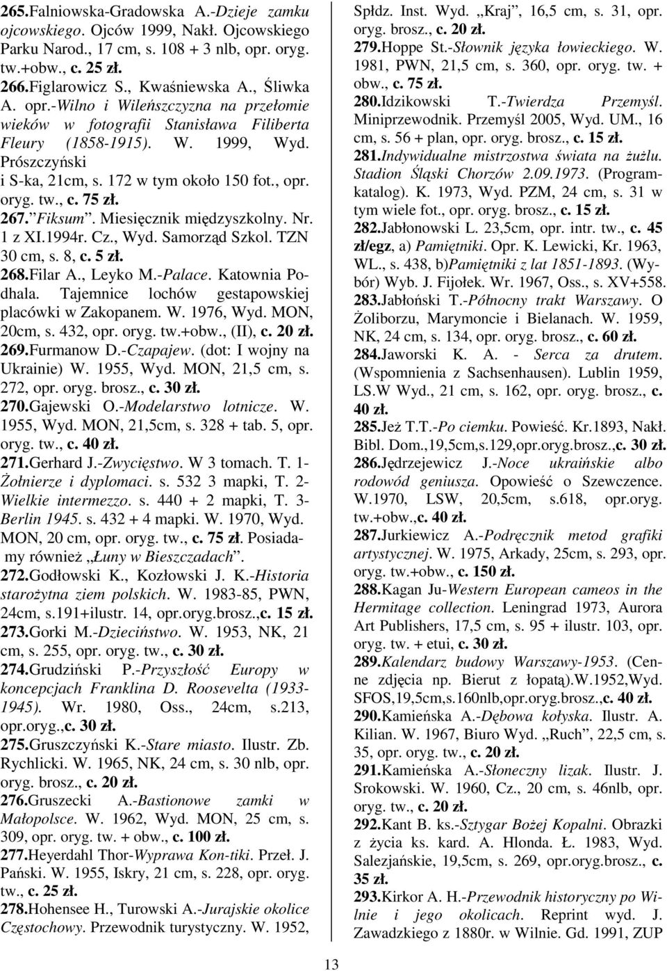 Prószczyski i S-ka, 21cm, s. 172 w tym około 150 fot., opr. oryg. tw., c. 75 267. Fiksum. Miesicznik midzyszkolny. Nr. 1 z XI.1994r. Cz., Wyd. Samorzd Szkol. TZN 30 cm, s. 8, c. 5 268.Filar A.
