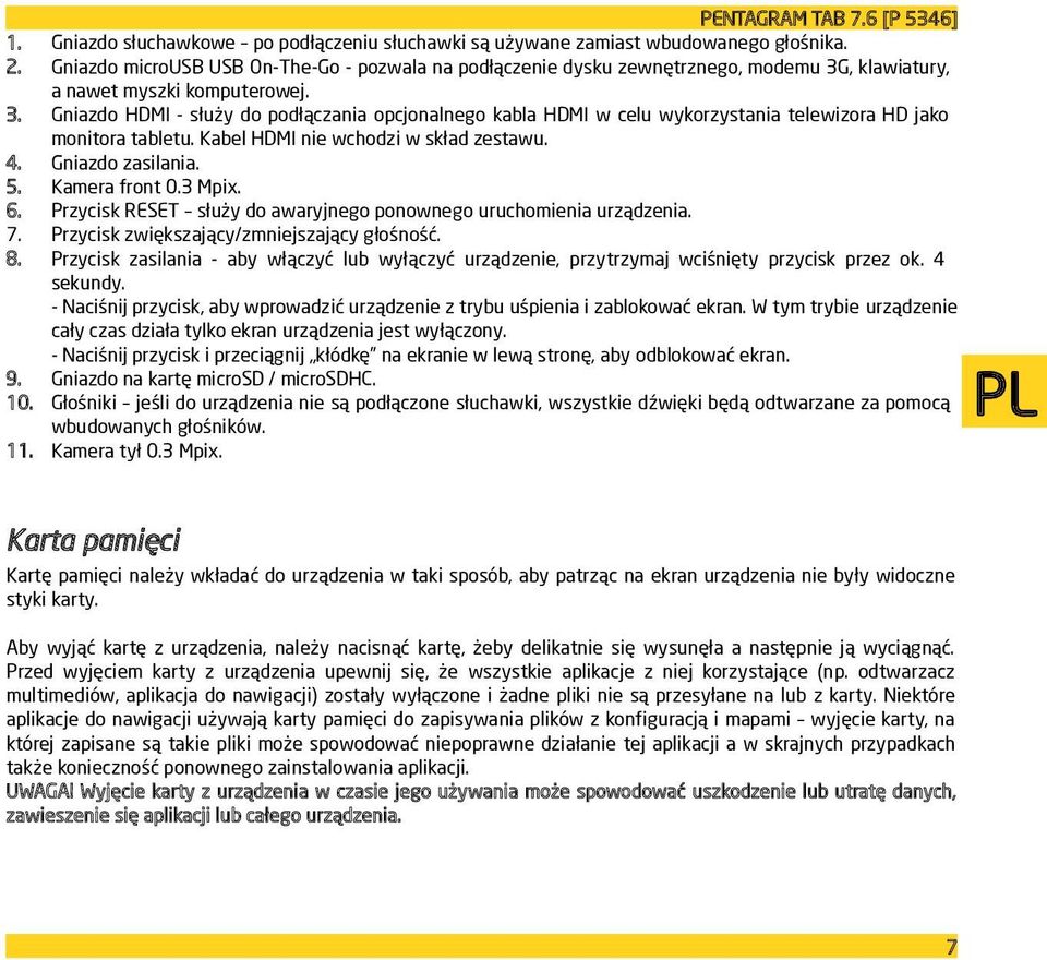 , klawiatury, a nawet myszki komputerowej. 3. Gniazdo HDMI - służy do podłączania opcjonalnego kabla HDMI w celu wykorzystania telewizora HD jako monitora tabletu.