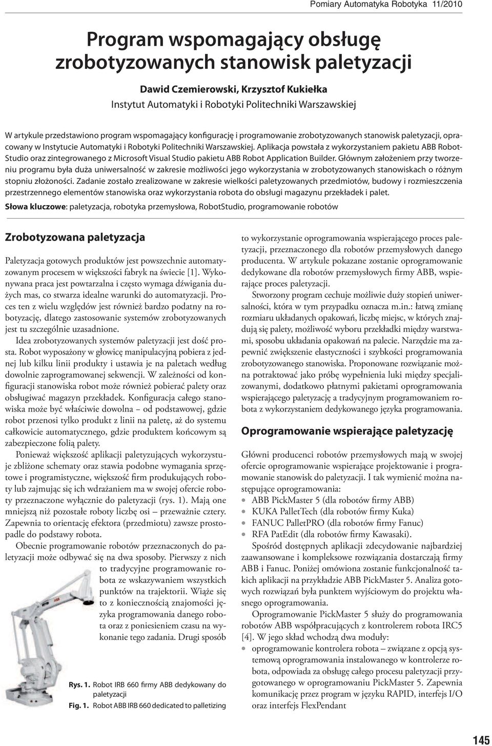 Aplikacja powstała z wykorzystaniem pakietu ABB Robot- Studio oraz zintegrowanego z Microsoft Visual Studio pakietu ABB Robot Application Builder.