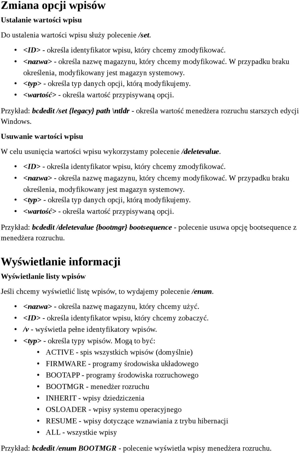 Przykład: bcdedit /set {legacy} path \ntldr - określa wartość menedżera rozruchu starszych edycji Windows. Usuwanie wartości wpisu W celu usunięcia wartości wpisu wykorzystamy polecenie /deletevalue.