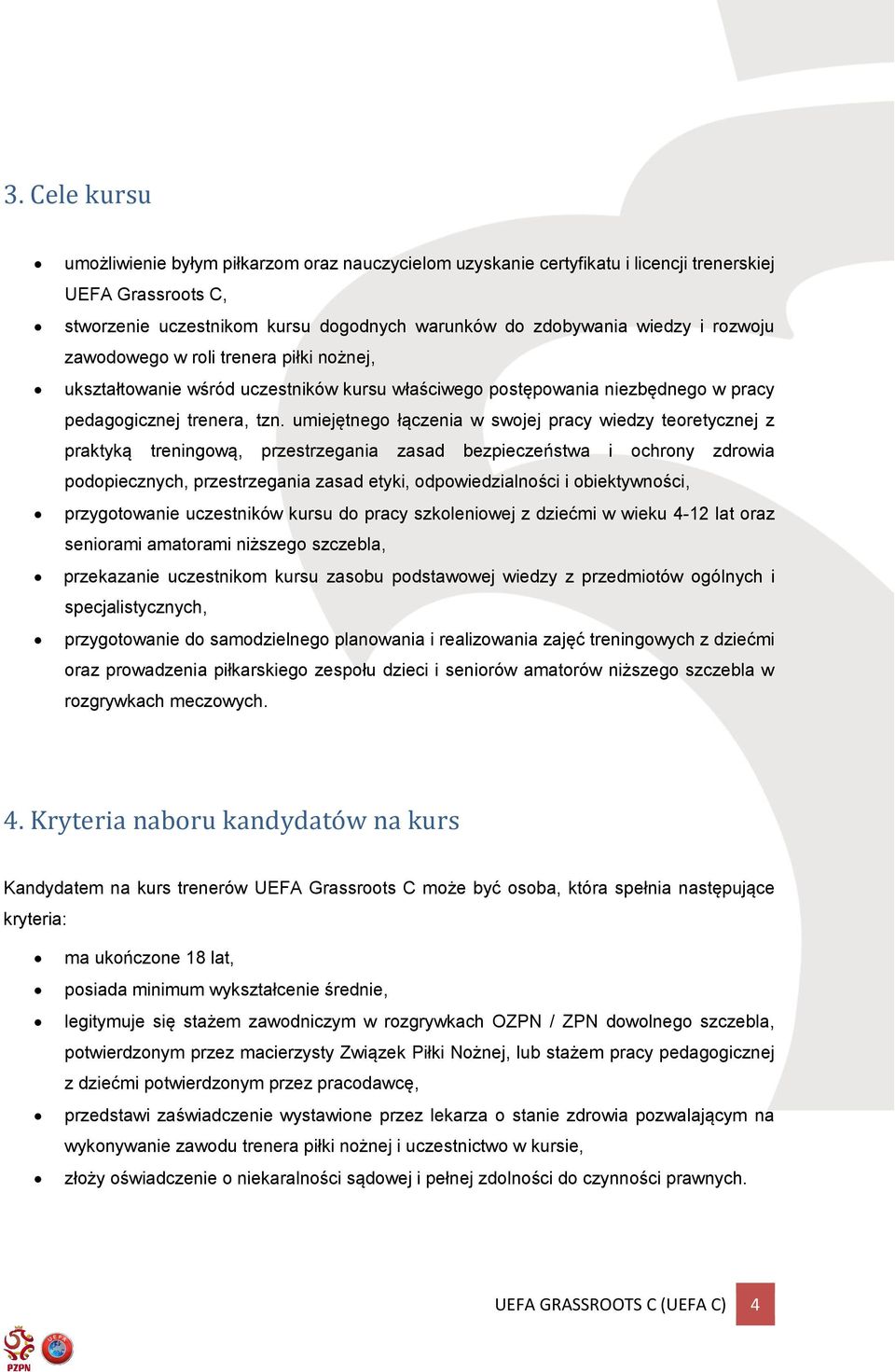 umiejętnego łączenia w swojej pracy wiedzy teoretycznej z praktyką treningową, przestrzegania zasad bezpieczeństwa i ochrony zdrowia podopiecznych, przestrzegania zasad etyki, odpowiedzialności i