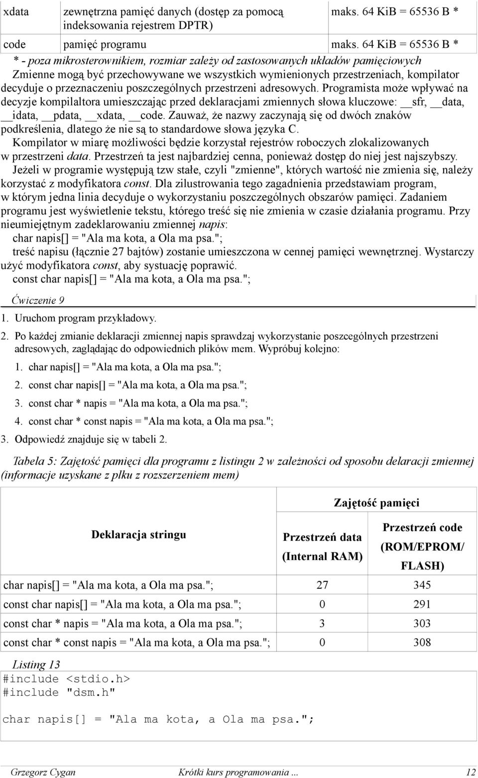 przeznaczeniu poszczególnych przestrzeni adresowych. Programista może wpływać na decyzje kompilaltora umieszczając przed deklaracjami zmiennych słowa kluczowe: sfr, data, idata, pdata, xdata, code.