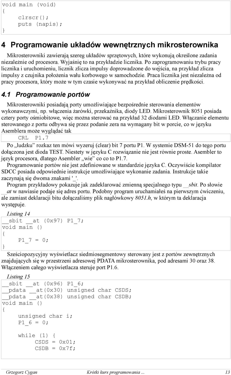 Po zaprogramowaniu trybu pracy licznika i uruchomieniu, licznik zlicza impulsy doprowadzone do wejścia, na przykład zlicza impulsy z czujnika położenia wału korbowego w samochodzie.