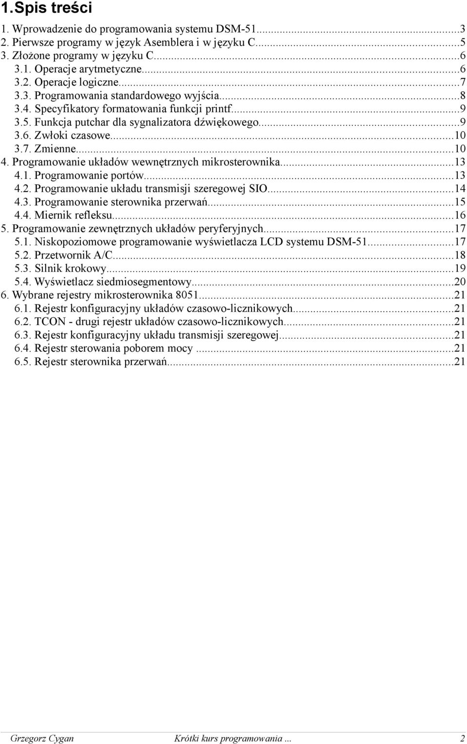 Programowanie układów wewnętrznych mikrosterownika...13 4.1. Programowanie portów...13 4.2. Programowanie układu transmisji szeregowej SIO...14 4.3. Programowanie sterownika przerwań...15 4.4. Miernik refleksu.