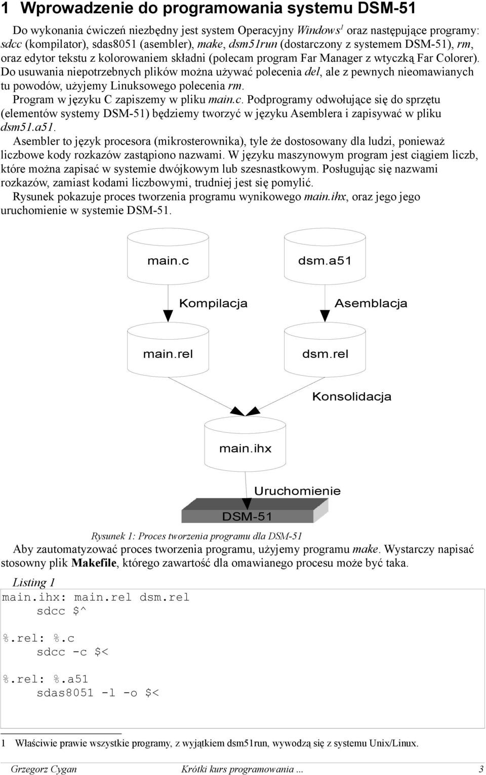 Do usuwania niepotrzebnych plików można używać polecenia del, ale z pewnych nieomawianych tu powodów, użyjemy Linuksowego polecenia rm. Program w języku C zapiszemy w pliku main.c. Podprogramy odwołujące się do sprzętu (elementów systemy DSM-51) będziemy tworzyć w języku Asemblera i zapisywać w pliku dsm51.