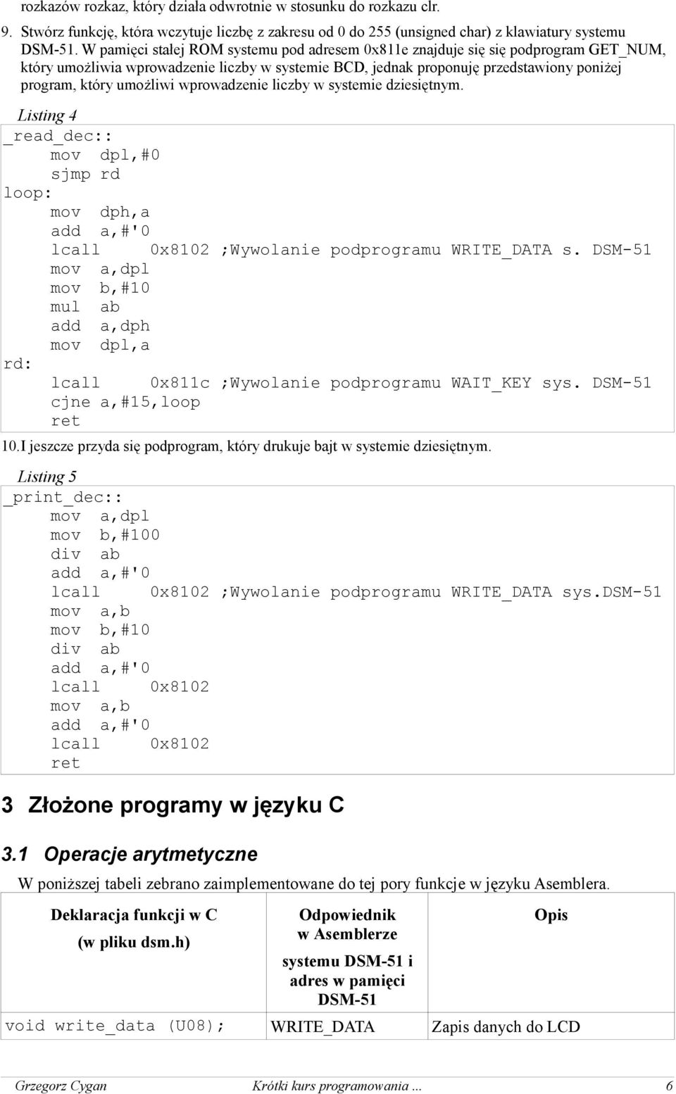wprowadzenie liczby w systemie dziesiętnym. Listing 4 _read_dec:: mov dpl,#0 sjmp rd loop: mov dph,a add a,#'0 lcall 0x8102 ;Wywolanie podprogramu WRITE_DATA s.
