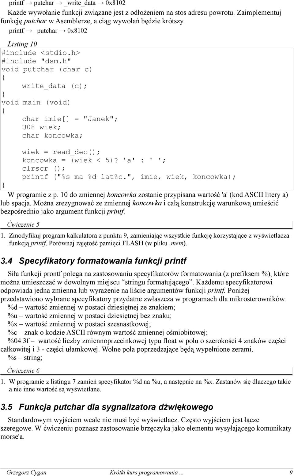 h" void putchar (char c) write_data (c); void main (void) char imie[] = "Janek"; U08 wiek; char koncowka; wiek = read_dec(); koncowka = (wiek < 5)? 'a' : ' '; clrscr (); printf ("%s ma %d lat%c.