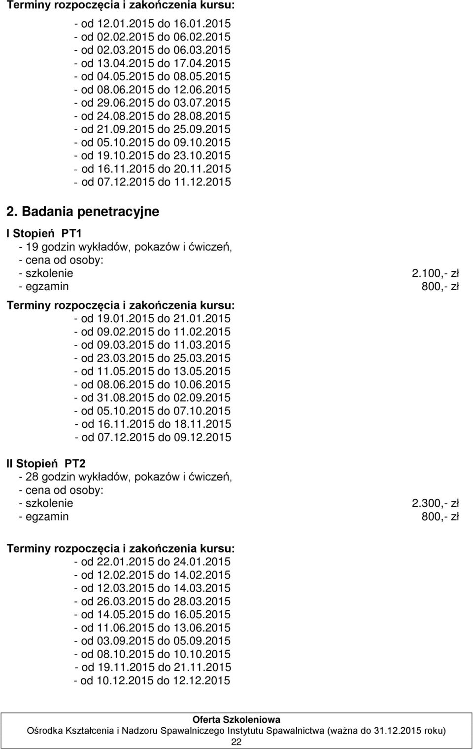 Badania penetracyjne I Stopień PT1-19 godzin wykładów, pokazów i ćwiczeń, - szkolenie 2.100,- zł - egzamin 800,- zł - od 19.01.2015 do 21.01.2015 - od 09.02.2015 do 11.02.2015 - od 09.03.2015 do 11.03.2015 - od 23.