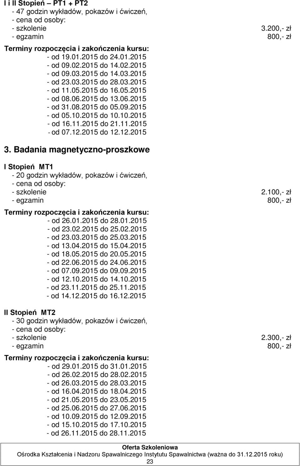 Badania magnetyczno-proszkowe I Stopień MT1-20 godzin wykładów, pokazów i ćwiczeń, - szkolenie 2.100,- zł - egzamin 800,- zł - od 26.01.2015 do 28.01.2015 - od 23.02.2015 do 25.02.2015 - od 23.03.