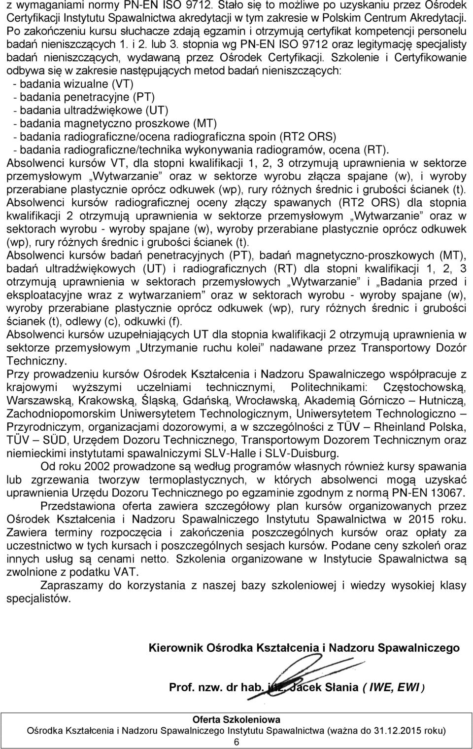 stopnia wg PN-EN ISO 9712 oraz legitymację specjalisty badań nieniszczących, wydawaną przez Ośrodek Certyfikacji.