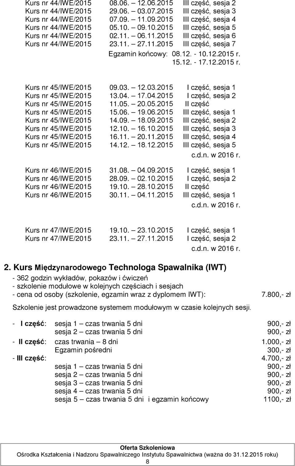 15.12. - 17.12.2015 r. Kurs nr 45/IWE/2015 09.03. 12.03.2015 I część, sesja 1 Kurs nr 45/IWE/2015 13.04. 17.04.2015 I część, sesja 2 Kurs nr 45/IWE/2015 11.05. 20.05.2015 II część Kurs nr 45/IWE/2015 15.