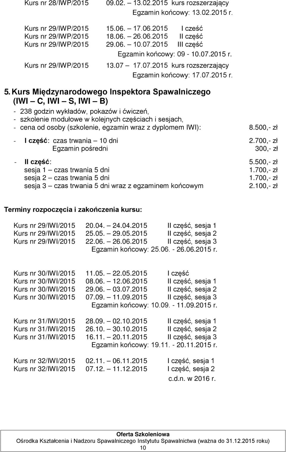 Kurs Międzynarodowego Inspektora Spawalniczego (IWI C, IWI S, IWI B) - 238 godzin wykładów, pokazów i ćwiczeń, - szkolenie modułowe w kolejnych częściach i sesjach, - cena od osoby (szkolenie,