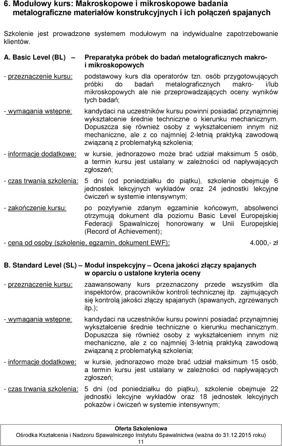 osób przygotowujących próbki do badań metalograficznych makro- i/lub mikroskopowych ale nie przeprowadzających oceny wyników tych badań; - wymagania wstępne: kandydaci na uczestników kursu powinni