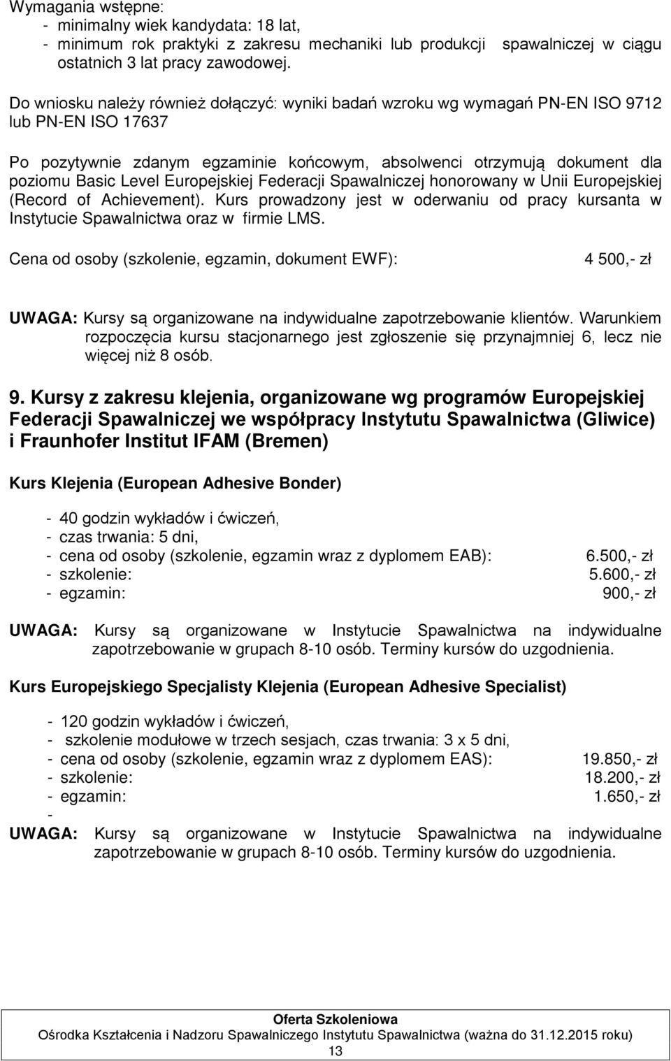 Europejskiej Federacji Spawalniczej honorowany w Unii Europejskiej (Record of Achievement). Kurs prowadzony jest w oderwaniu od pracy kursanta w Instytucie Spawalnictwa oraz w firmie LMS.