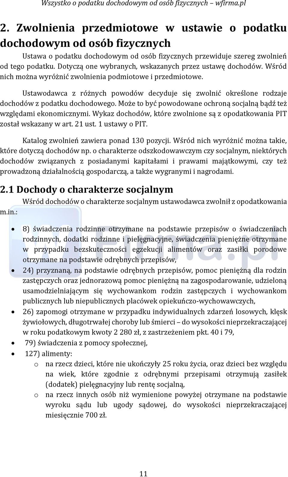 Ustawodawca z różnych powodów decyduje się zwolnić określone rodzaje dochodów z podatku dochodowego. Może to być powodowane ochroną socjalną bądź też względami ekonomicznymi.