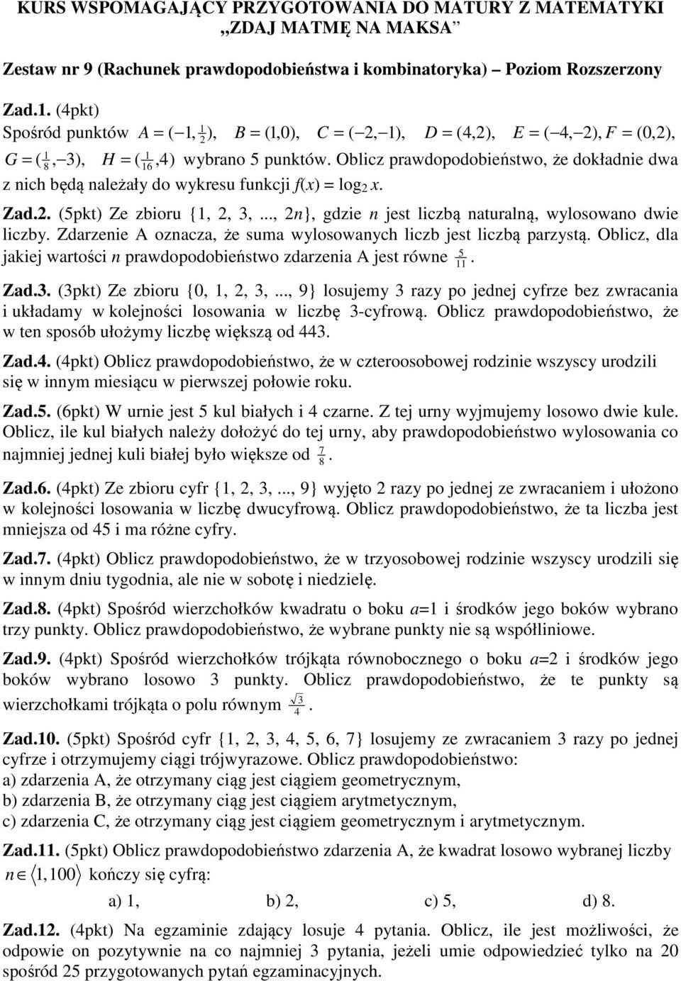 Oblicz prawdopodobieństwo, że dokładnie dwa z nich będą należały do wykresu funkcji f(x) = log 2 x. Zad.2. (5pkt) Ze zbioru {1, 2, 3,..., 2n}, gdzie n jest liczbą naturalną, wylosowano dwie liczby.