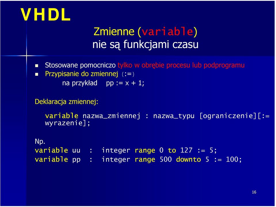 Deklaracja zmiennej: variable nazwa_zmiennej : nazwa_typu [ograniczenie][:=
