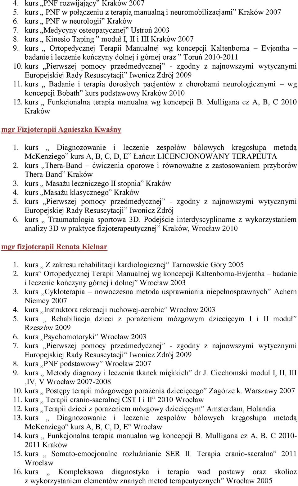 kurs Pierwszej pomocy przedmedycznej - zgodny z najnowszymi wytycznymi 11. kurs Badanie i terapia dorosłych pacjentów z chorobami neurologicznymi wg koncepcji Bobath kurs podstawowy Kraków 2010 12.