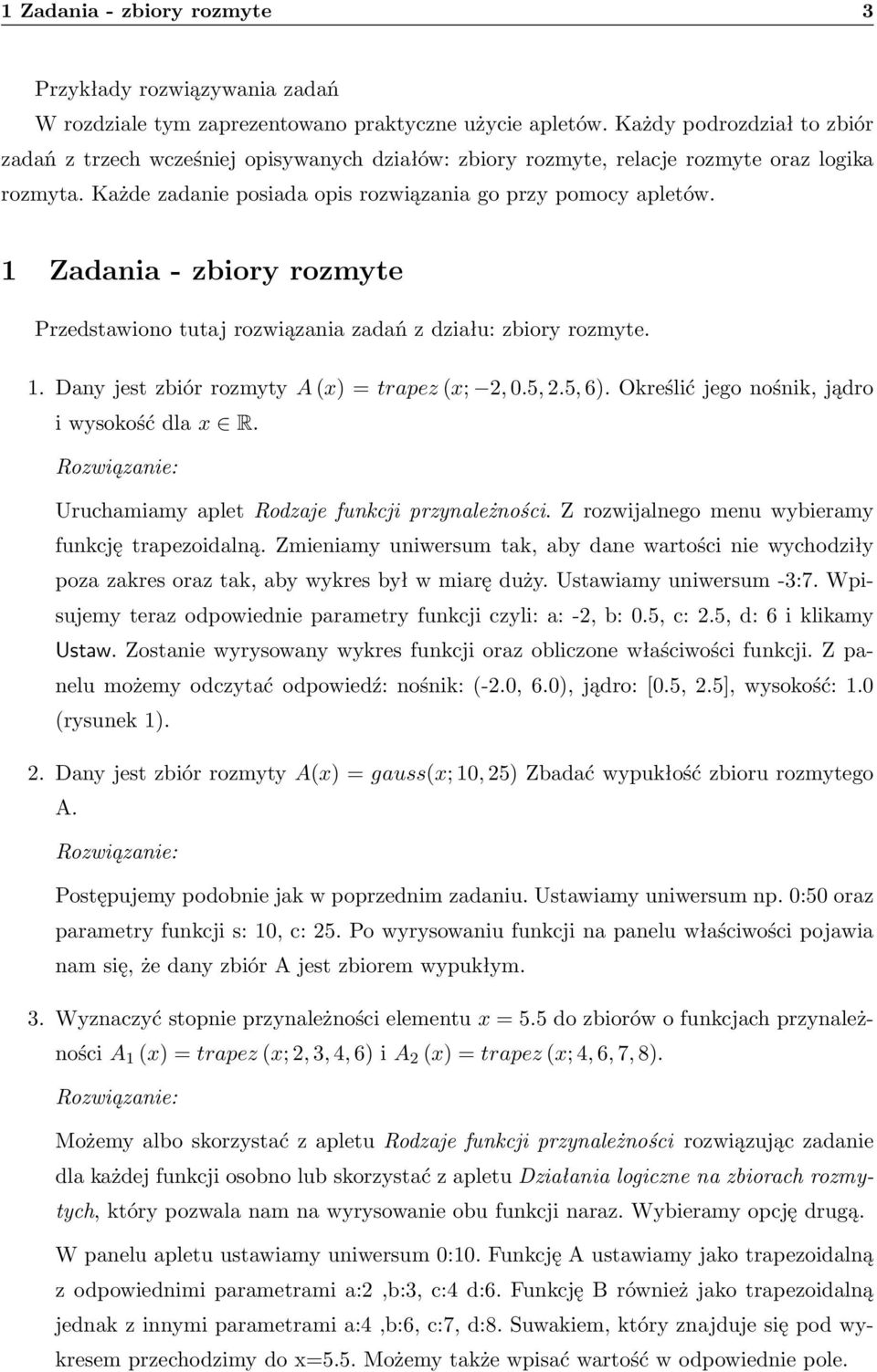 1 Zadania - zbiory rozmyte Przedstawiono tutaj rozwiązania zadań z działu: zbiory rozmyte. 1. Dany jest zbiór rozmyty A (x) = trapez (x; 2, 0.5, 2.5, 6).