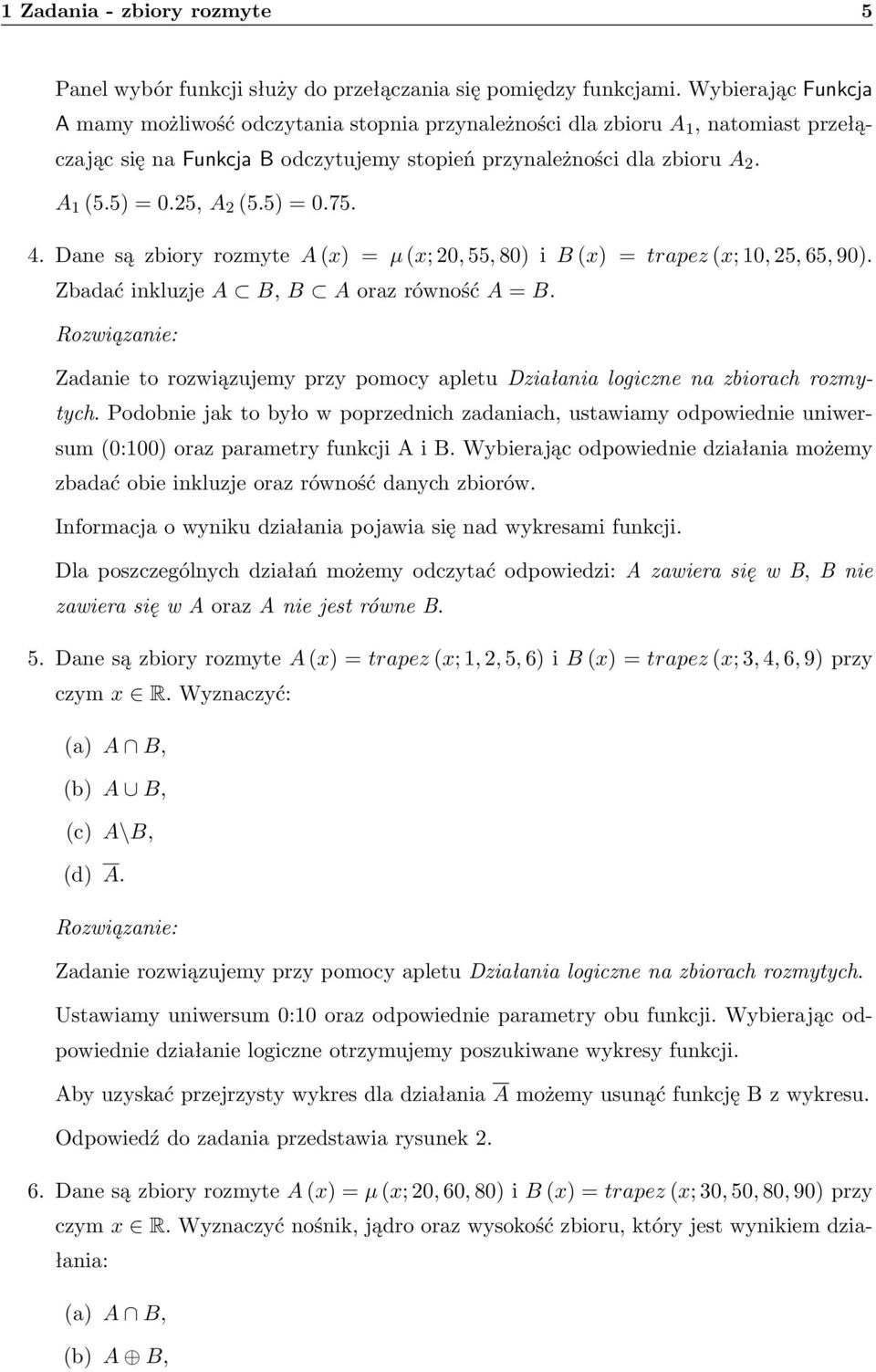 25, A 2 (5.5) = 0.75. 4. Dane są zbiory rozmyte A (x) = µ (x; 20, 55, 80) i B (x) = trapez (x; 10, 25, 65, 90). Zbadać inkluzje A B, B A oraz równość A = B.