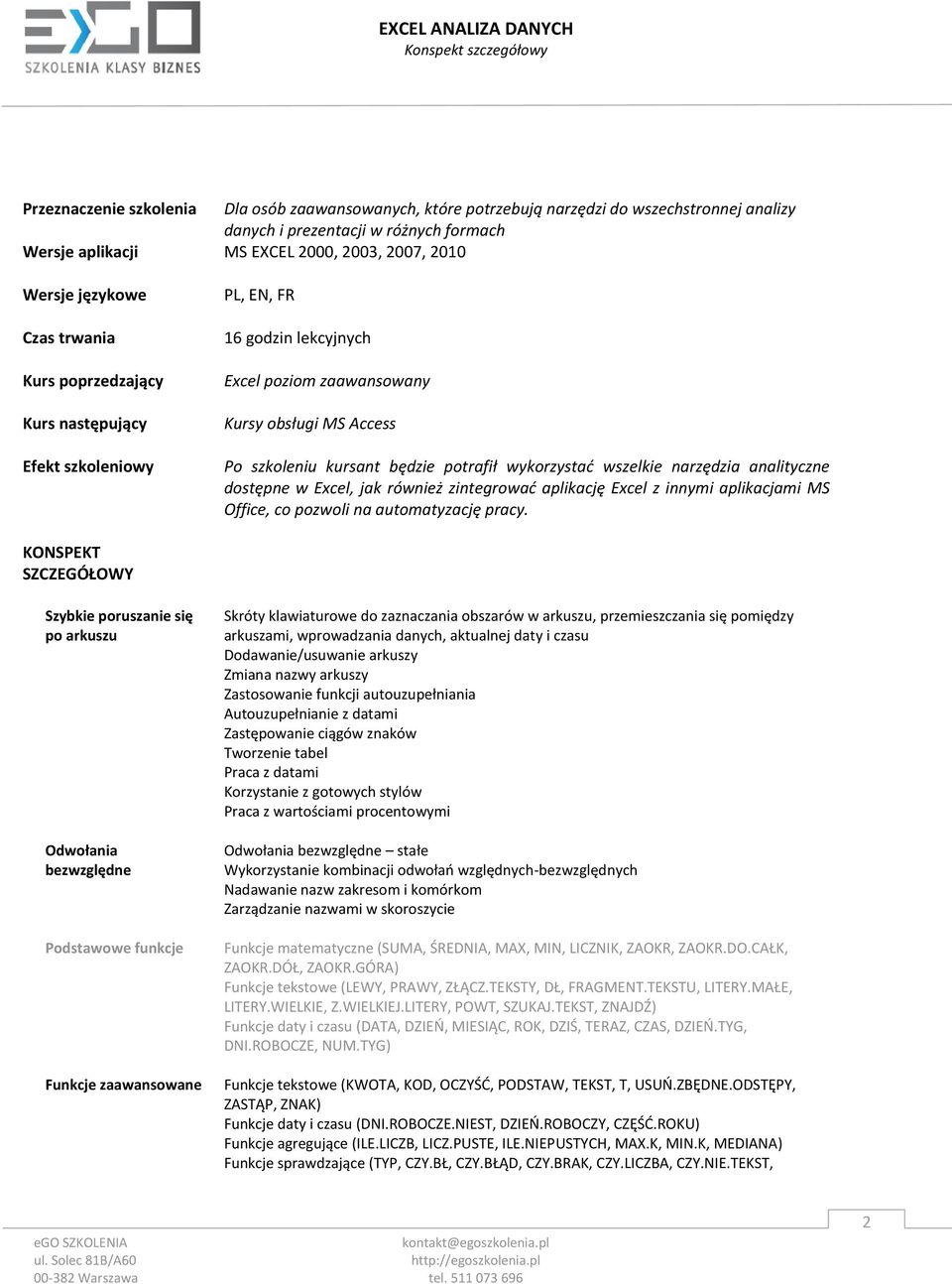 wykorzystać wszelkie narzędzia analityczne dostępne w Excel, jak również zintegrować aplikację Excel z innymi aplikacjami MS Office, co pozwoli na automatyzację pracy.