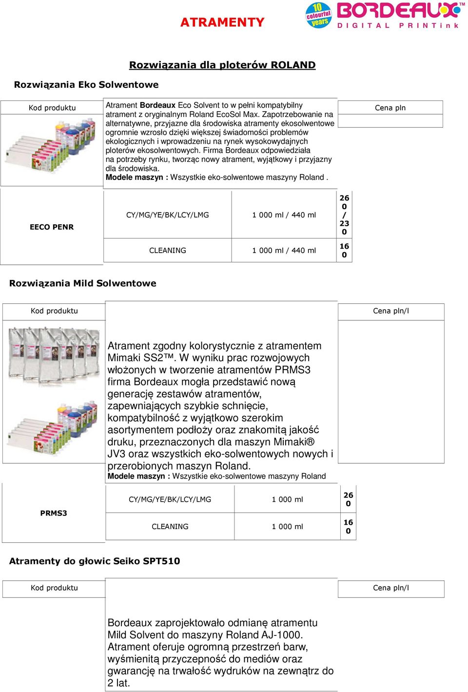 ekosolwentowych. Firma Bordeaux odpowiedziała na potrzeby rynku, tworząc nowy atrament, wyjątkowy i przyjazny dla środowiska. Modele maszyn : Wszystkie eko-solwentowe maszyny Roland.