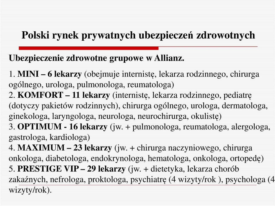 KOMFORT 11 lekarzy (internistę, lekarza rodzinnego, pediatrę (dotyczy pakietów rodzinnych), chirurga ogólnego, urologa, dermatologa, ginekologa, laryngologa, neurologa, neurochirurga, okulistę)