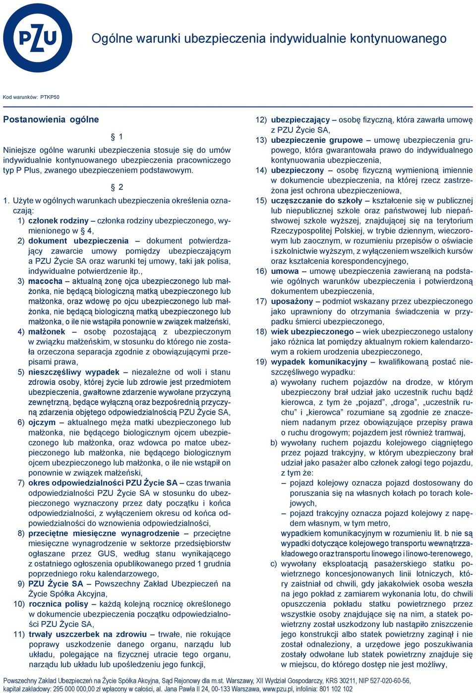 Użyte w ogólnych warunkach ubezpieczenia określenia oznaczają: 1) członek rodziny członka rodziny ubezpieczonego, wymienionego w 4, 2) dokument ubezpieczenia dokument potwierdzający zawarcie umowy