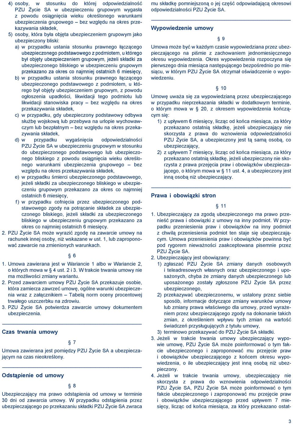 którego był objęty ubezpieczeniem grupowym, jeżeli składki za ubezpieczonego bliskiego w ubezpieczeniu grupowym przekazano za okres co najmniej ostatnich 6 miesięcy, b) w przypadku ustania stosunku