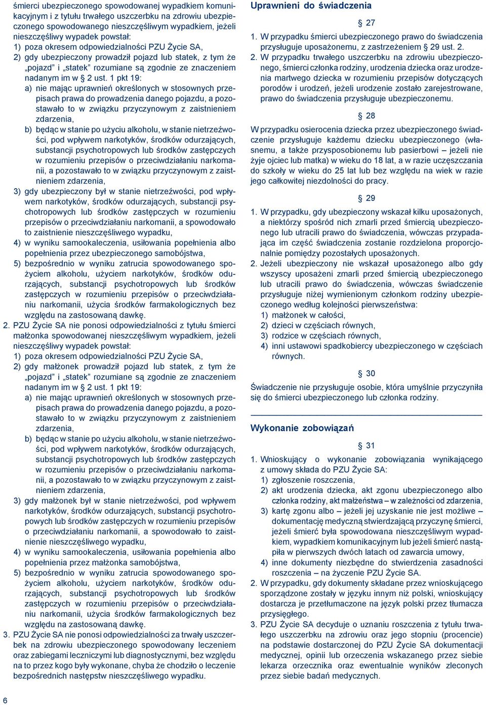 1 pkt 19: a) nie mając uprawnień określonych w stosownych przepisach prawa do prowadzenia danego pojazdu, a pozostawało to w związku przyczynowym z zaistnieniem zdarzenia, b) będąc w stanie po użyciu