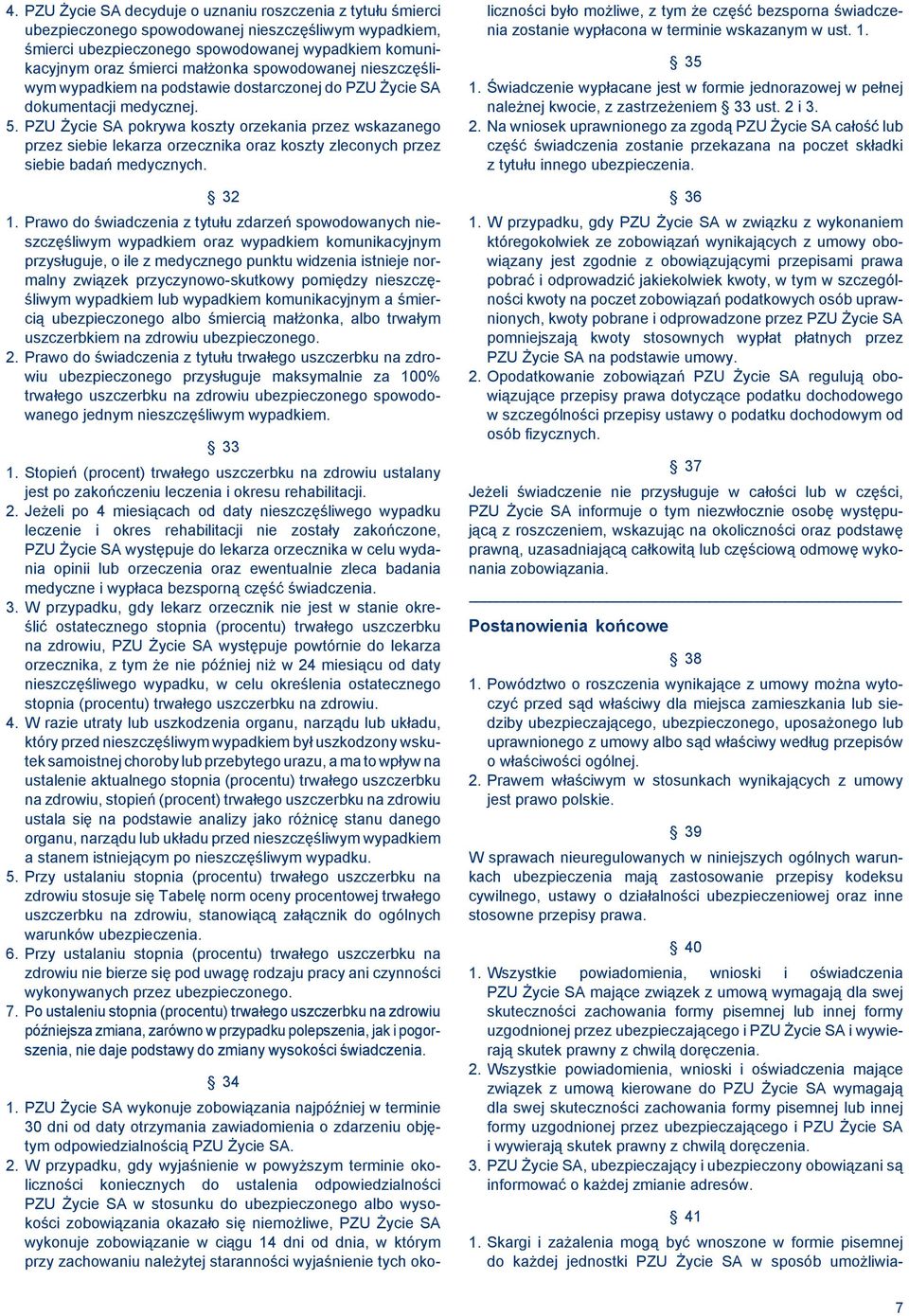 PZU Życie SA pokrywa koszty orzekania przez wskazanego przez siebie lekarza orzecznika oraz koszty zleconych przez siebie badań medycznych. 32 1.