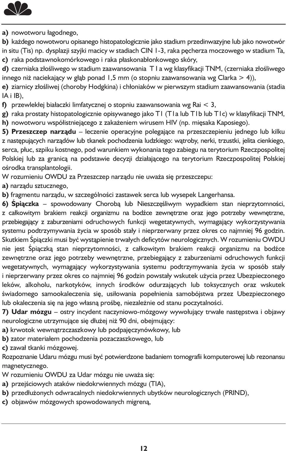 wg klasyfikacji TNM, (czerniaka złośliwego innego niż naciekający w głąb ponad 1,5 mm (o stopniu zaawansowania wg Clarka > 4)), e) ziarnicy złośliwej (choroby Hodgkina) i chłoniaków w pierwszym