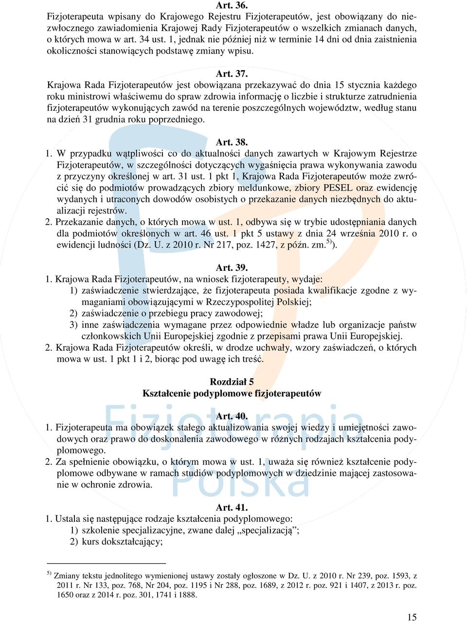 Krajowa Rada Fizjoterapeutów jest obowiązana przekazywać do dnia 15 stycznia każdego roku ministrowi właściwemu do spraw zdrowia informację o liczbie i strukturze zatrudnienia fizjoterapeutów