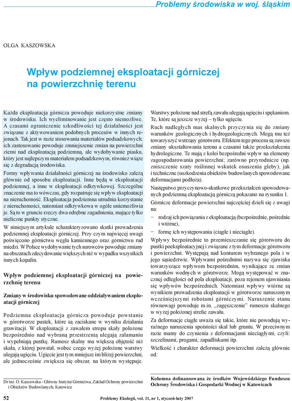 Tak jest w razie stosowania materiałów podsadzkowych; ich zastosowanie powoduje zmniejszenie zmian na powierzchni ziemi nad eksploatacją podziemną, ale wydobywanie piasku, który jest najlepszym