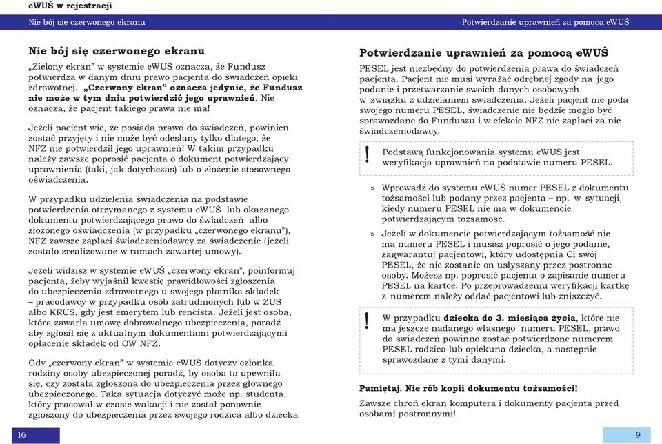 Nie oznacza, że pacjent takiego prawa nie ma Jeżeli pacjent wie, że posiada prawo do świadczeń, powinien zostać przyjęty i nie może być odesłany tylko dlatego, że NFZ nie potwierdził jego uprawnień W