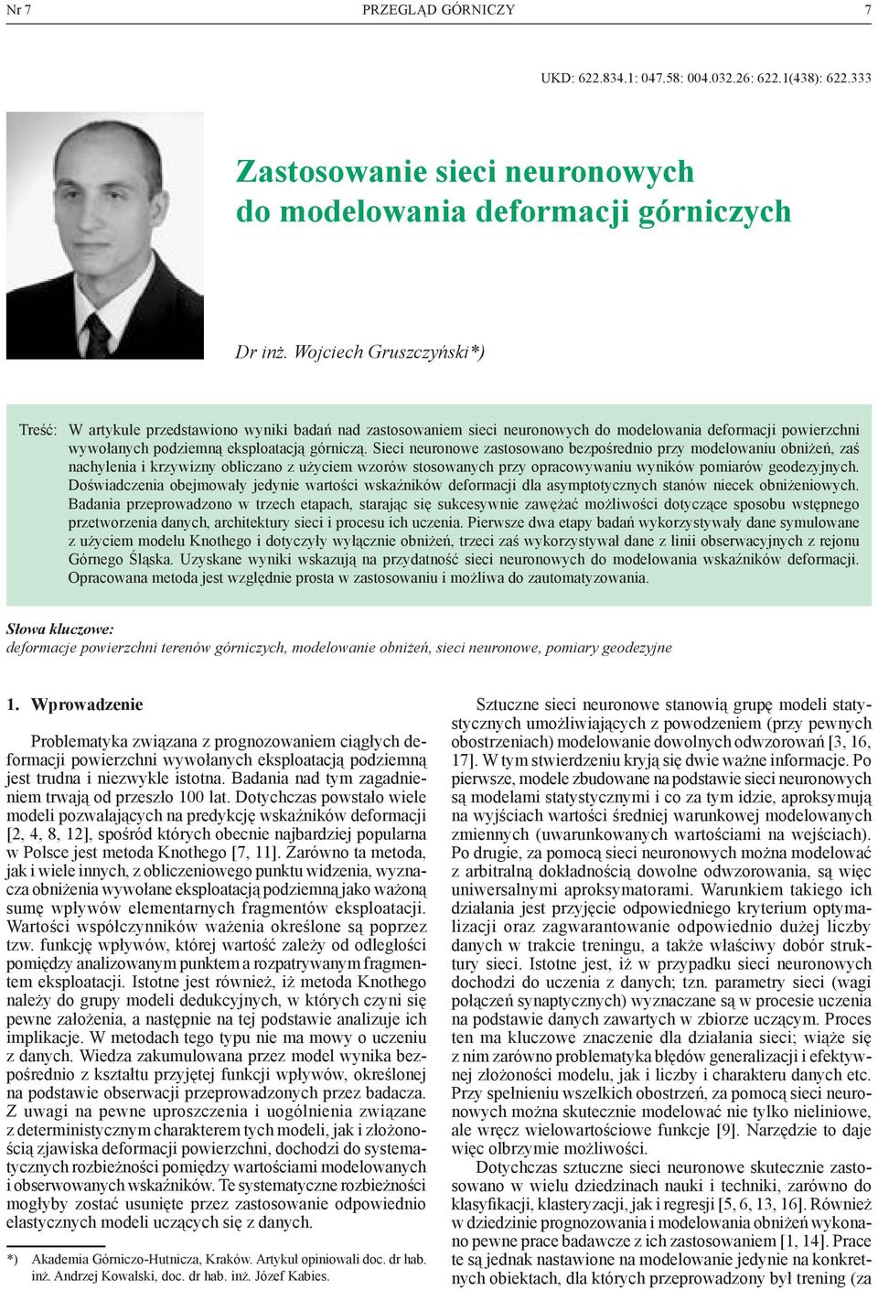 Sieci neuronowe zastosowano bezpośrednio przy modelowaniu obniżeń, zaś nachylenia i krzywizny obliczano z użyciem wzorów stosowanych przy opracowywaniu wyników pomiarów geodezyjnych.