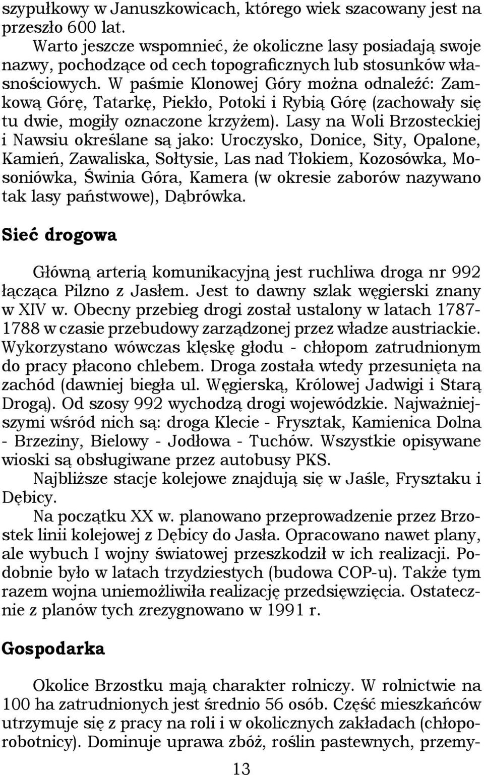 W paśmie Klonowej Góry można odnaleźć: Zamkową Górę, Tatarkę, Piekło, Potoki i Rybią Górę (zachowały się tu dwie, mogiły oznaczone krzyżem).