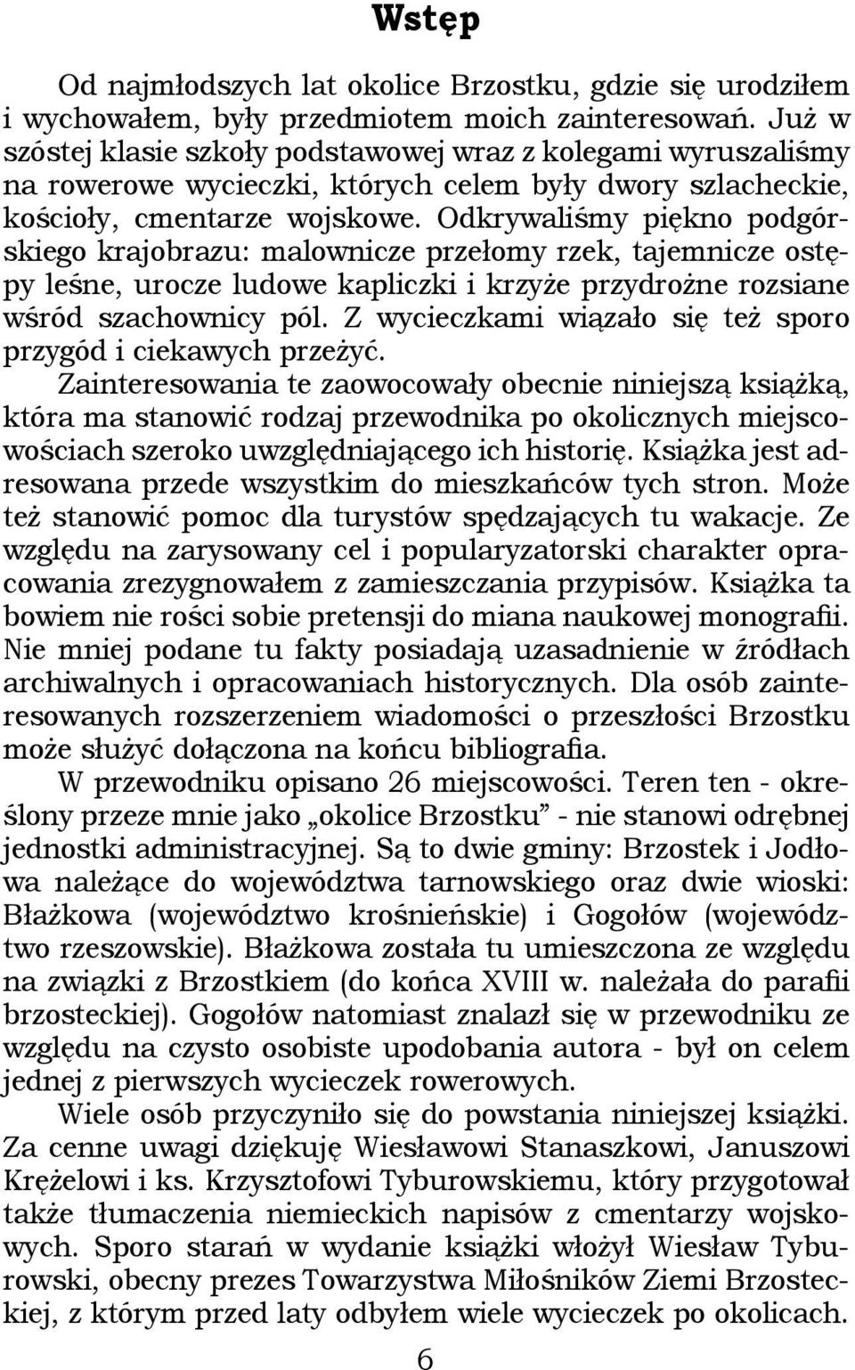 Odkrywaliśmy piękno podgórskiego krajobrazu: malownicze przełomy rzek, tajemnicze ostępy leśne, urocze ludowe kapliczki i krzyże przydrożne rozsiane wśród szachownicy pól.