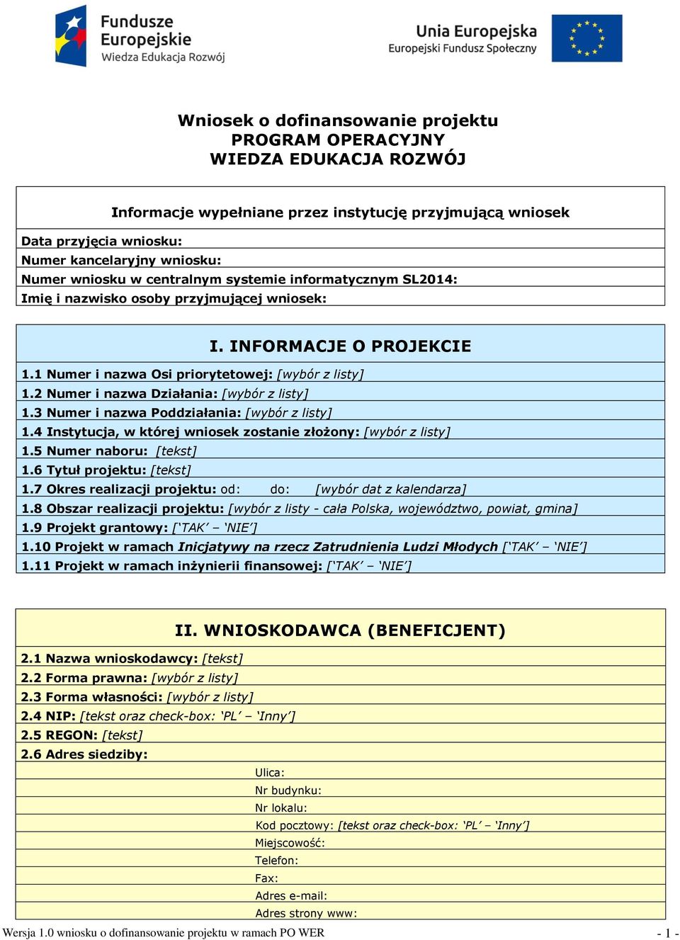 2 Numer i nazwa Działania: [wybór z listy] 1.3 Numer i nazwa Poddziałania: [wybór z listy] 1.4 Instytucja, w której wniosek zostanie złożony: [wybór z listy] 1.5 Numer naboru: [] 1.