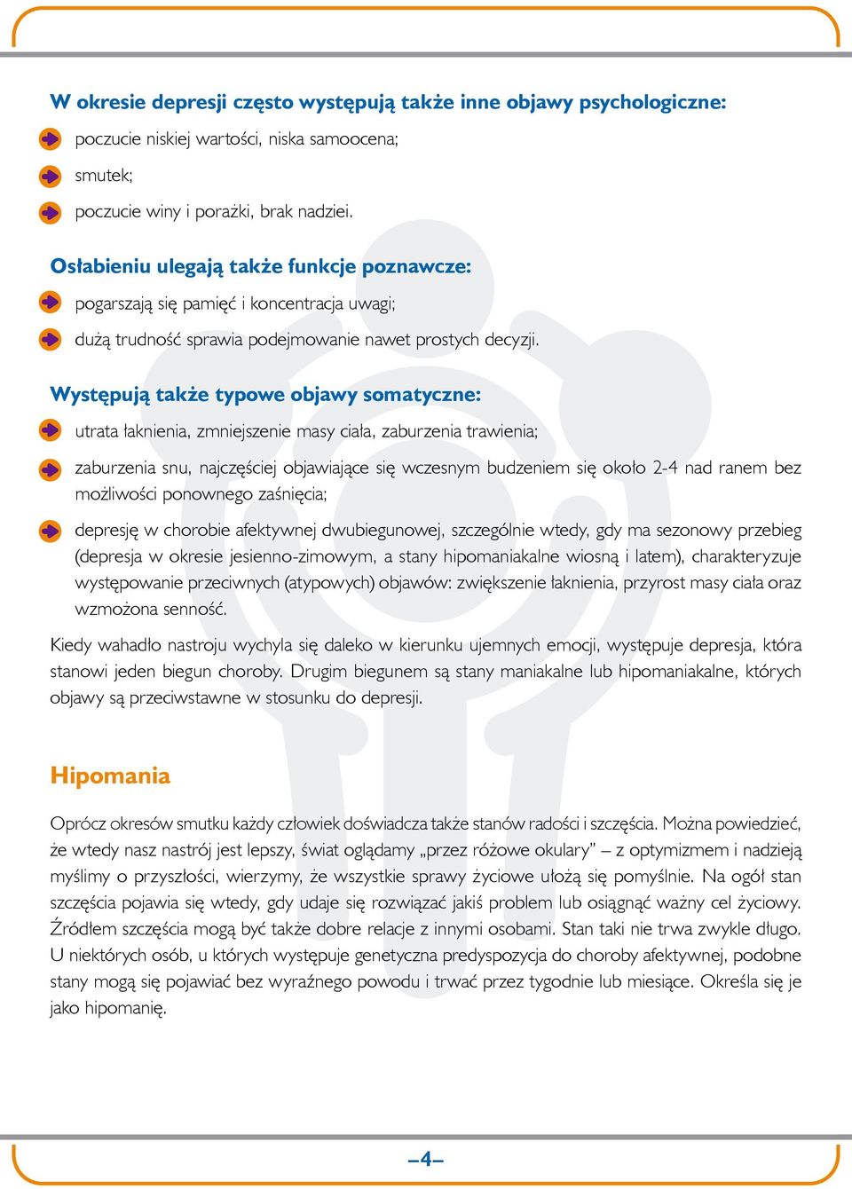 Występują także typowe objawy somatyczne: utrata łaknienia, zmniejszenie masy ciała, zaburzenia trawienia; zaburzenia snu, najczęściej objawiające się wczesnym budzeniem się około 2-4 nad ranem bez