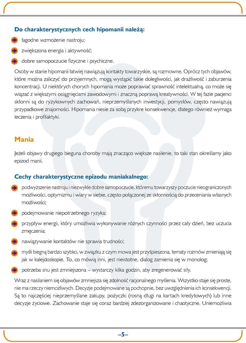 Oprócz tych objawów, które można zaliczyć do przyjemnych, mogą wystąpić takie dolegliwości, jak drażliwość i zaburzenia koncentracji.
