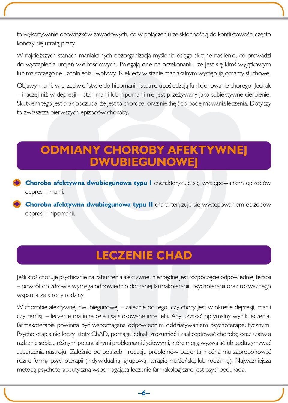 Polegają one na przekonaniu, że jest się kimś wyjątkowym lub ma szczególne uzdolnienia i wpływy. Niekiedy w stanie maniakalnym występują omamy słuchowe.