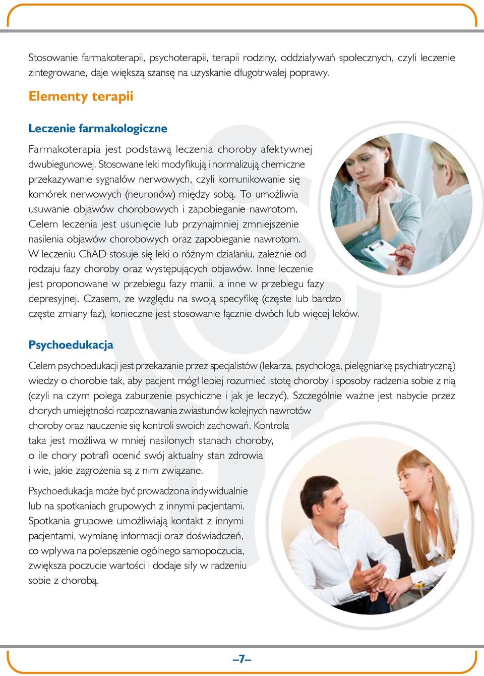 Stosowane leki modyfikują i normalizują chemiczne przekazywanie sygnałów nerwowych, czyli komunikowanie się komórek nerwowych (neuronów) między sobą.