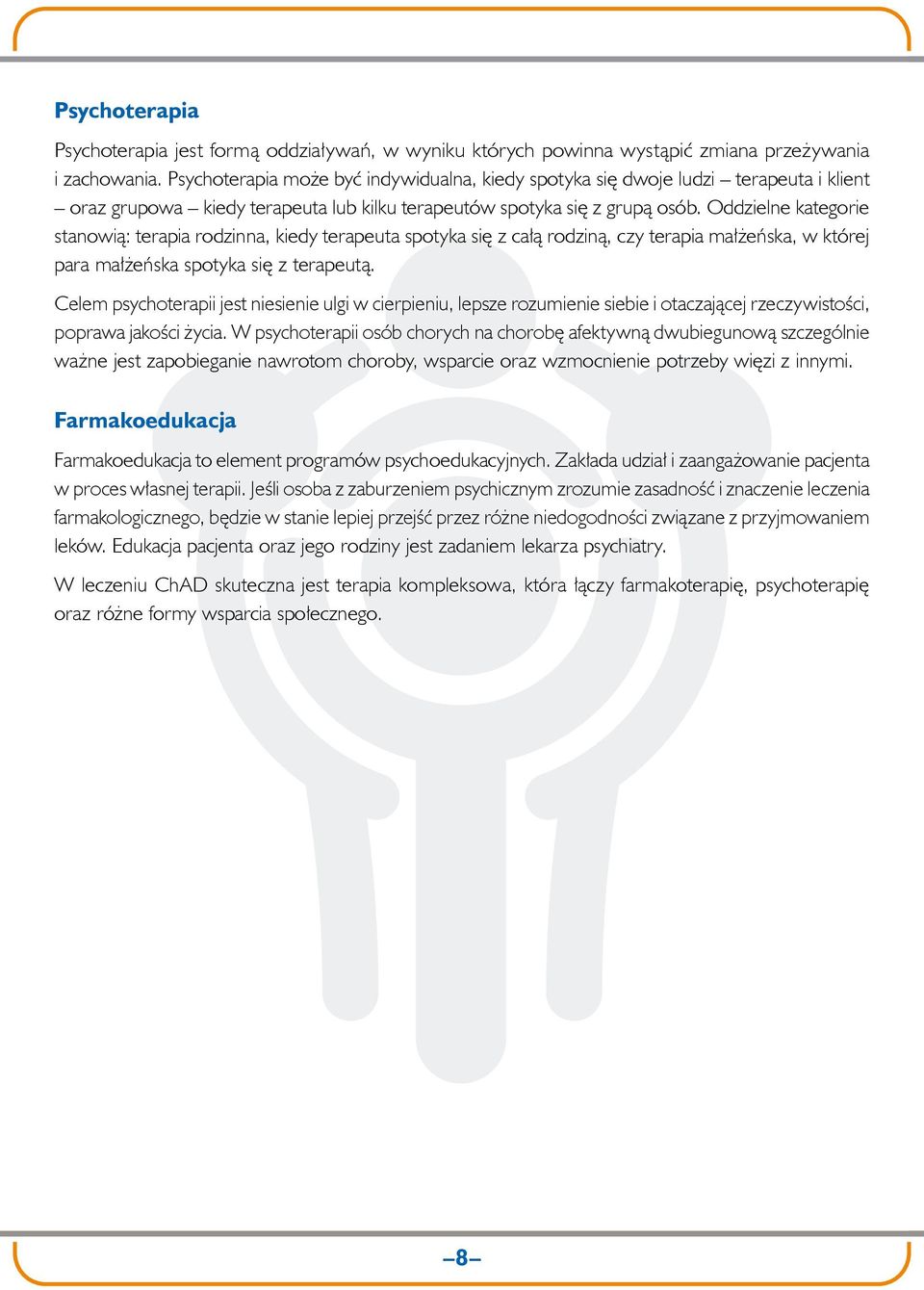 Oddzielne kategorie stanowią: terapia rodzinna, kiedy terapeuta spotyka się z całą rodziną, czy terapia małżeńska, w której para małżeńska spotyka się z terapeutą.