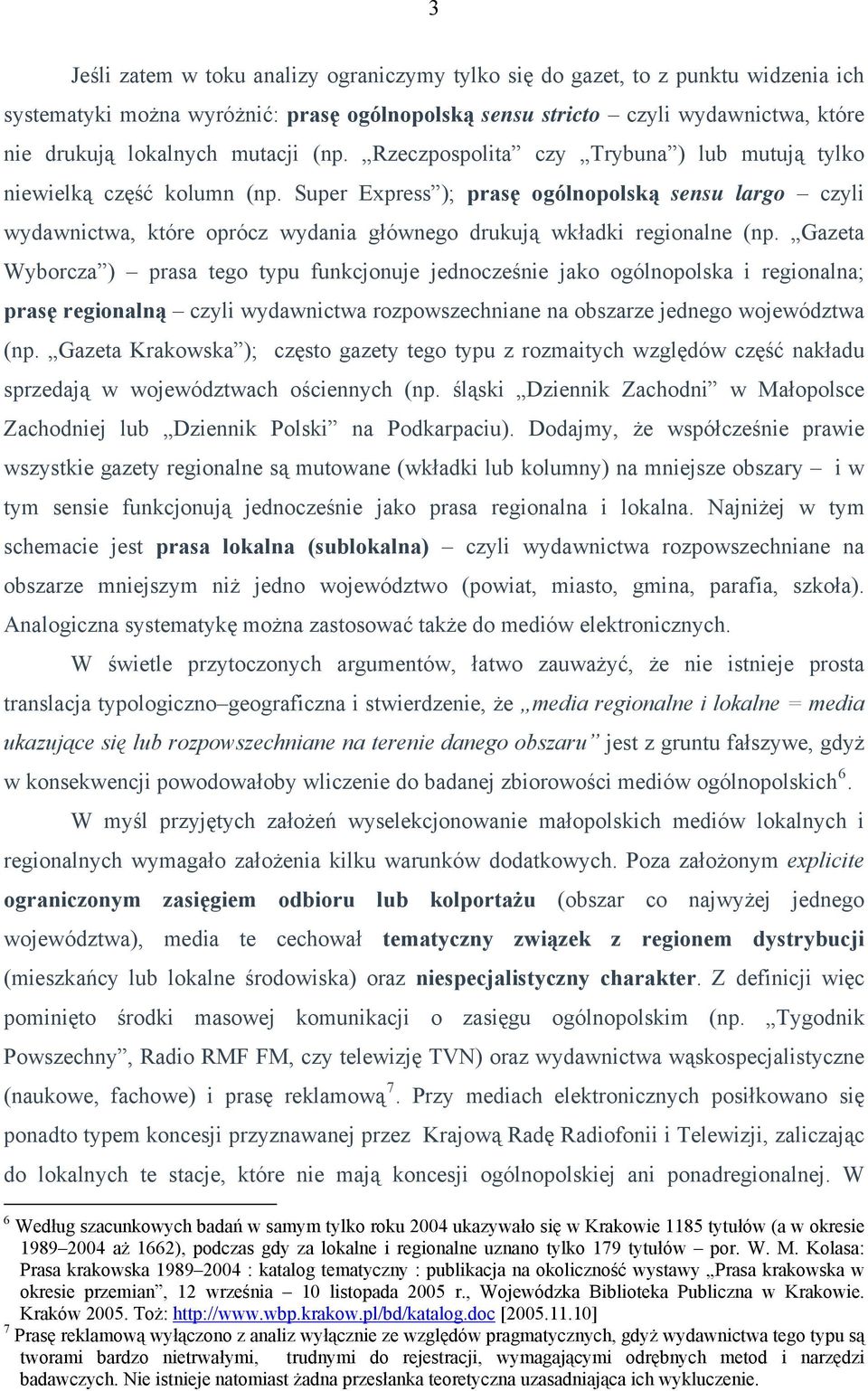 Super Express ); prasę ogólnopolską sensu largo czyli wydawnictwa, które oprócz wydania głównego drukują wkładki regionalne (np.