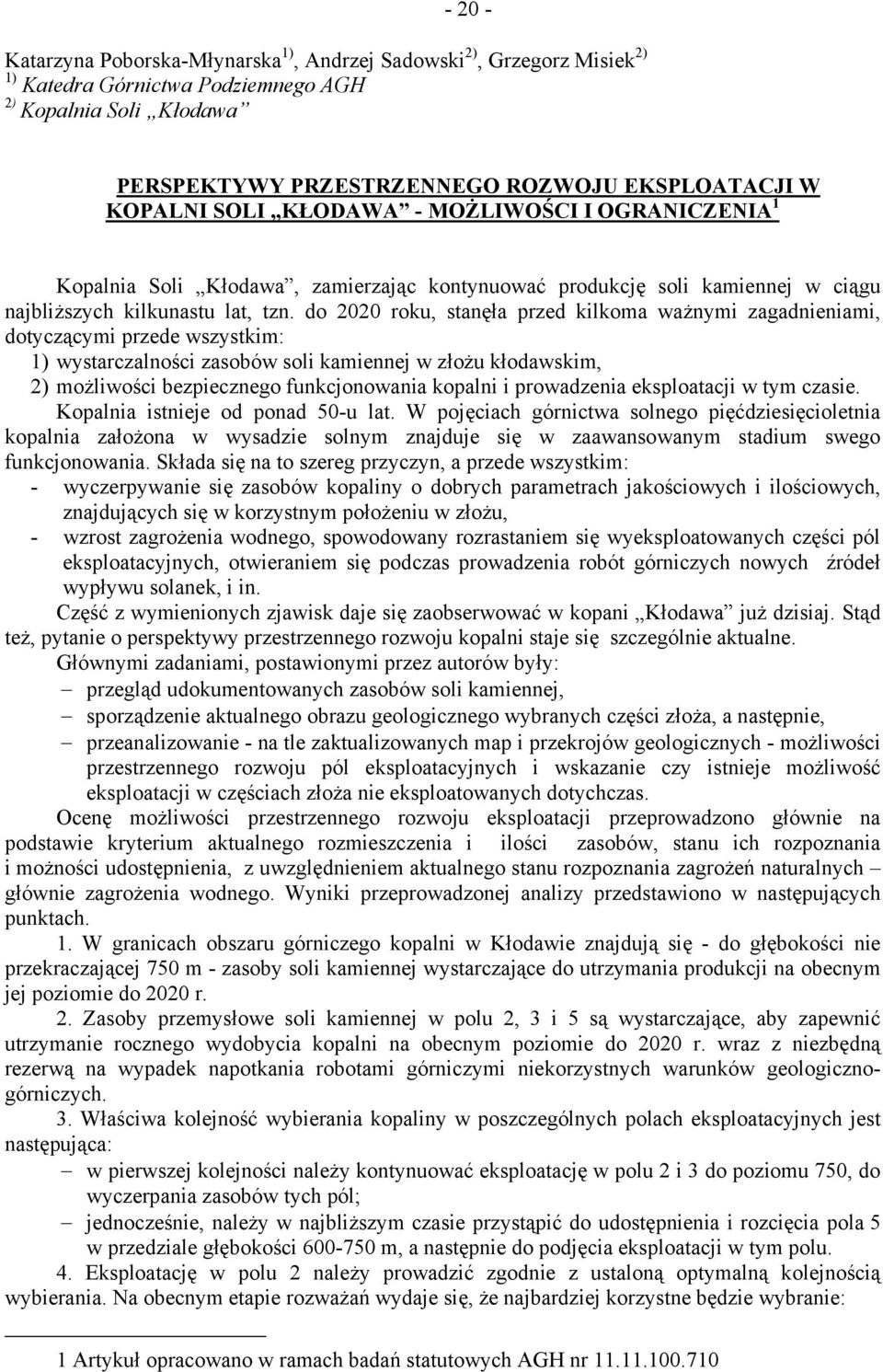 do 2020 roku, stanęła przed kilkoma ważnymi zagadnieniami, dotyczącymi przede wszystkim: 1) wystarczalności zasobów soli kamiennej w złożu kłodawskim, 2) możliwości bezpiecznego funkcjonowania