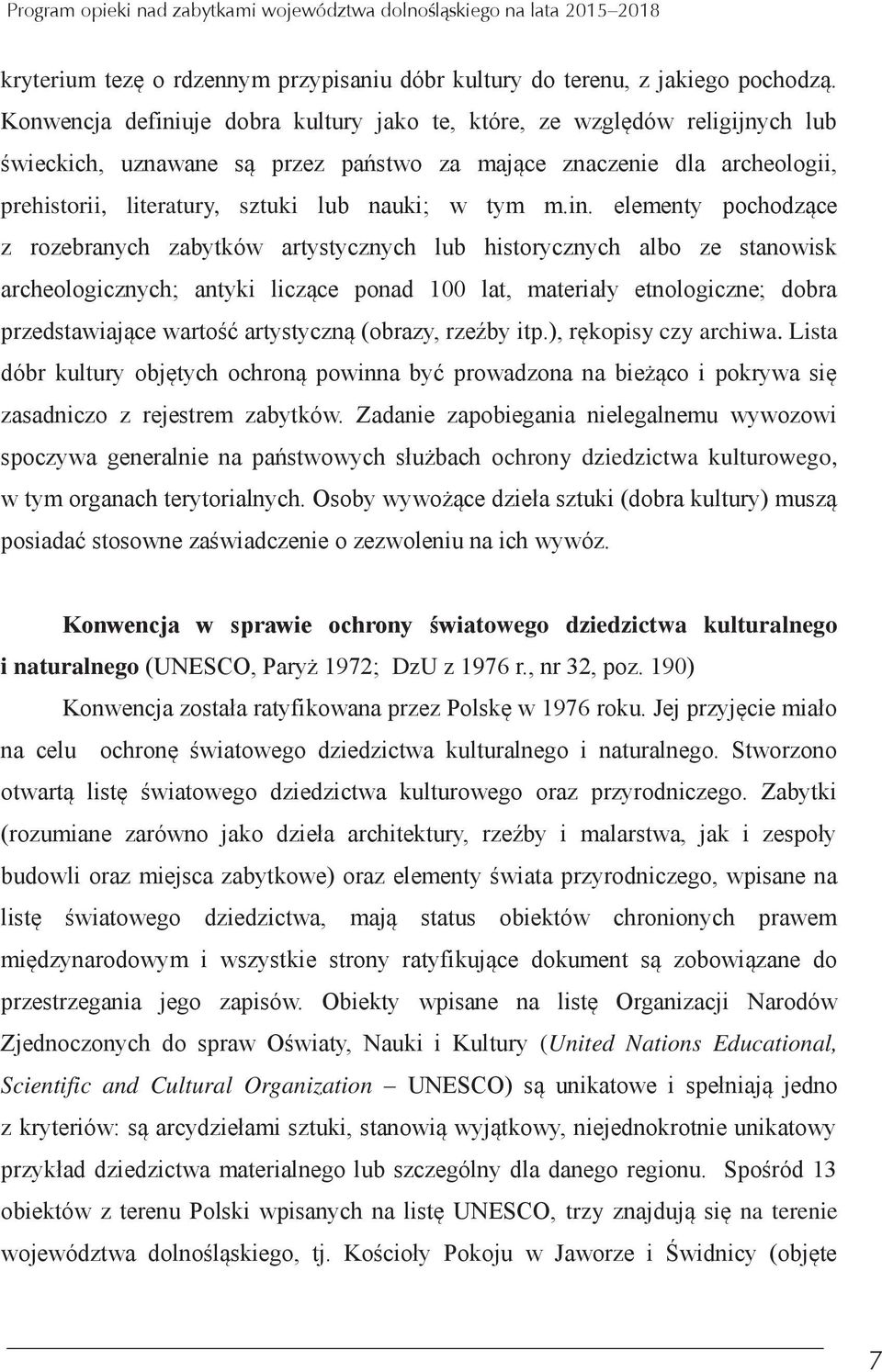 uje dobra kultury jako te które ze względów religijnych lub świeckich uznawane są przez państwo za mające znaczenie dla archeologii prehistorii literatury sztuki lub nauki; w tym m.in.