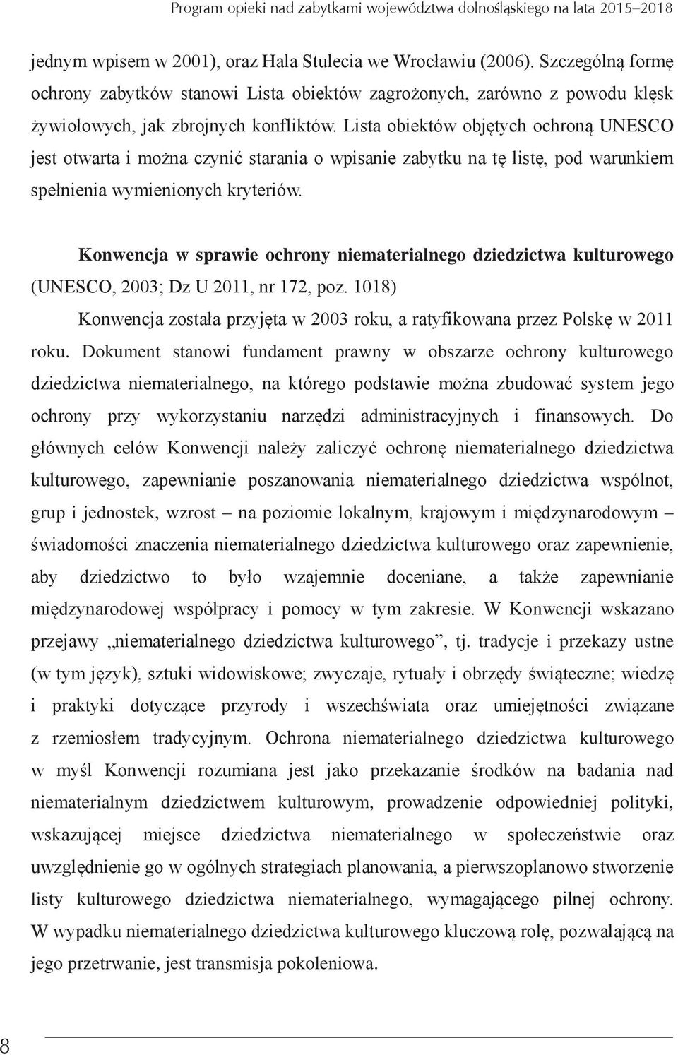 Konwencja w sprawie ochrony niematerialnego dziedzictwa kulturowego (UNESCO 2003; Dz U 2011 nr 172 poz. 1018) Konwencja została przyjęta w 2003 roku a ratyfikowana przez Polskę w 2011 roku.